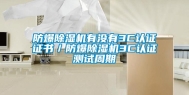 防爆除湿机有没有3C认证证书／防爆除湿机3C认证测试周期