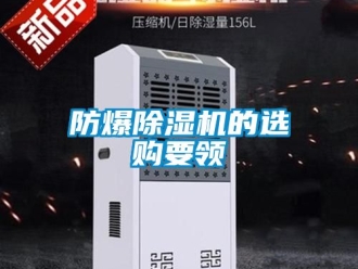 企业新闻防爆除湿机的选购要领