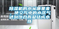 除湿机的水从哪里来，使空气中的水蒸气达到饱合而凝结成水珠
