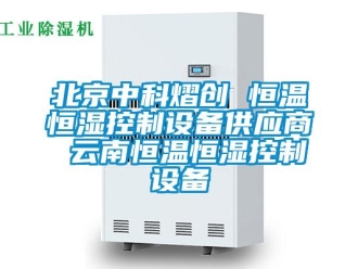 常见问题北京中科熠创 恒温恒湿控制设备供应商 云南恒温恒湿控制设备