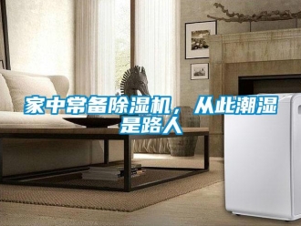 行业新闻家中常备除湿机，从此潮湿是路人