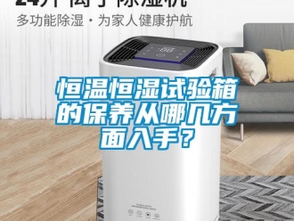 知识百科恒温恒湿试验箱的保养从哪几方面入手？