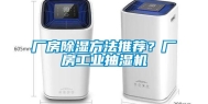厂房除湿方法推荐？厂房工业抽湿机