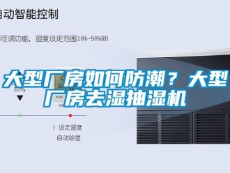 企业新闻大型厂房如何防潮？大型厂房去湿抽湿机