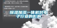 除湿加湿一体机对电子行业的影响