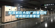 除湿机在大型厂房要如何使用和注意事项