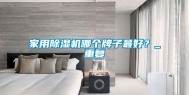家用除湿机哪个牌子最好？_重复