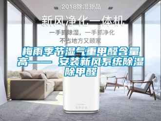行业新闻梅雨季节湿气重甲醛含量高—— 安装新风系统除湿除甲醛