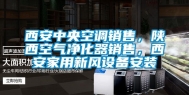 西安中央空调销售，陕西空气净化器销售，西安家用新风设备安装
