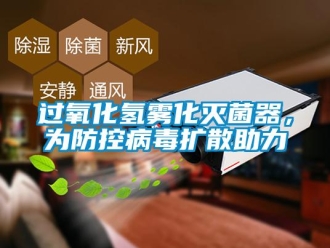 行业新闻过氧化氢雾化灭菌器，为防控病毒扩散助力