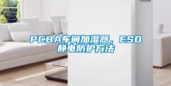 PCBA车间加湿器，ESD静电防护方法