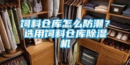 饲料仓库怎么防潮？选用饲料仓库除湿机