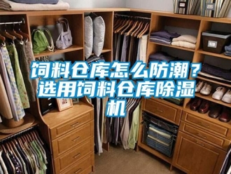 常见问题饲料仓库怎么防潮？选用饲料仓库除湿机