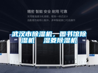行业新闻武汉市除湿机，图书馆除湿机  湿菱除湿机