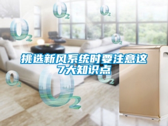 企业新闻挑选新风系统时要注意这7大知识点