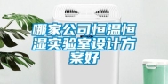 哪家公司恒温恒湿实验室设计方案好