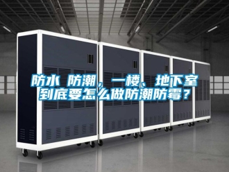 企业新闻防水≠防潮，一楼、地下室到底要怎么做防潮防霉？