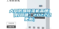 大同防爆除湿机品牌(【好口碑】2022已更新)