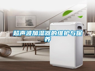 企业新闻超声波加湿器的维护与保养