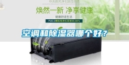 空调和除湿器哪个好？