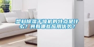 塑料除湿干燥机的特点是什么？具有哪些应用优势？