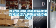 导致恒温恒湿试验箱加湿器无法出力的原因及技术交流