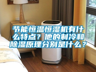 知识百科节能恒温恒湿机有什么特点？他的制冷和除湿原理分别是什么？