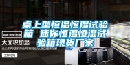 桌上型恒温恒湿试验箱 迷你恒温恒湿试验箱现货厂家