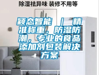 常见问题颖态智能 ｜ 精准称重，防湿防潮，专业的食品添加剂包装解决方案