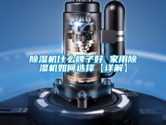 常见问题除湿机什么牌子好 家用除湿机如何选择【详解】