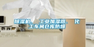 除湿机、 工业加湿器、 化工车间仓库防爆