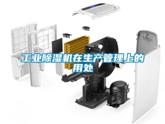 企业新闻工业除湿机在生产管理上的用处