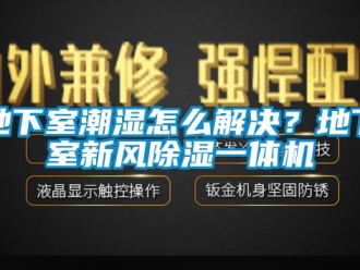 常见问题地下室潮湿怎么解决？地下室新风除湿一体机