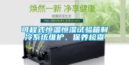 可程式恒温恒湿试验箱制冷系统维护、保养检查
