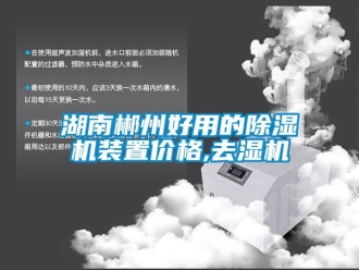企业新闻湖南郴州好用的除湿机装置价格,去湿机