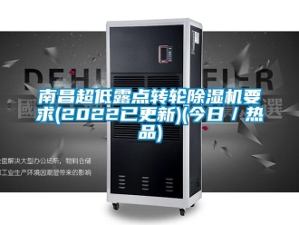 常见问题南昌超低露点转轮除湿机要求(2022已更新)(今日／热品)