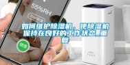 如何维护除湿机，使除湿机保持在良好的工作状态_重复