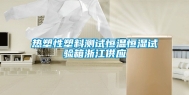 热塑性塑料测试恒温恒湿试验箱浙江供应