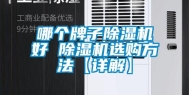 哪个牌子除湿机好 除湿机选购方法【详解】