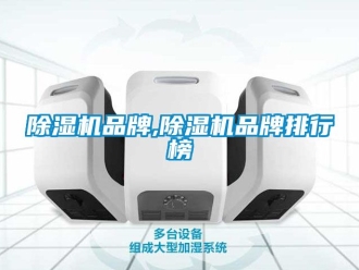 企业新闻除湿机品牌,除湿机品牌排行榜