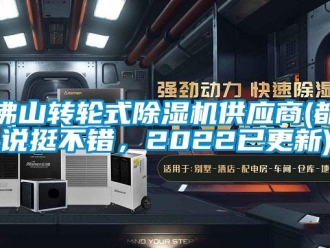 常见问题佛山转轮式除湿机供应商(都说挺不错，2022已更新)
