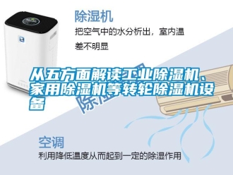 企业新闻从五方面解读工业除湿机、家用除湿机等转轮除湿机设备