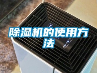 企业新闻除湿机的使用方法