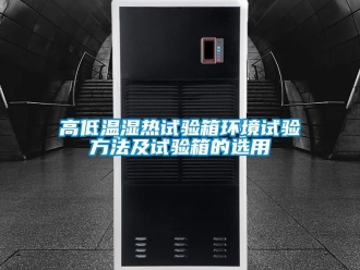常见问题高低温湿热试验箱环境试验方法及试验箱的选用