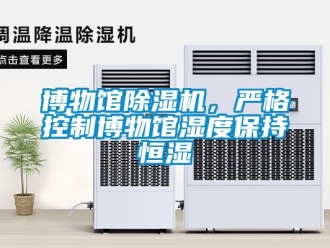 常见问题博物馆除湿机，严格控制博物馆湿度保持恒湿