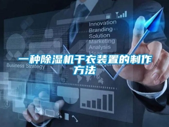 行业新闻一种除湿机干衣装置的制作方法