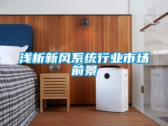 企业新闻浅析新风系统行业市场前景