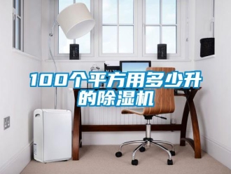 企业新闻100个平方用多少升的除湿机