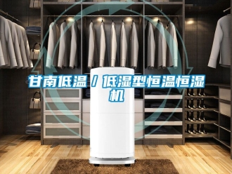 知识百科甘南低温／低湿型恒温恒湿机