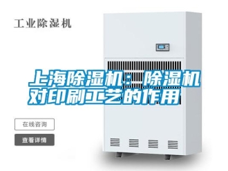 知识百科上海除湿机：除湿机对印刷工艺的作用